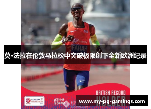 莫·法拉在伦敦马拉松中突破极限创下全新欧洲纪录 莫·法拉在伦敦马拉松中突破极限创下全新欧洲纪录
