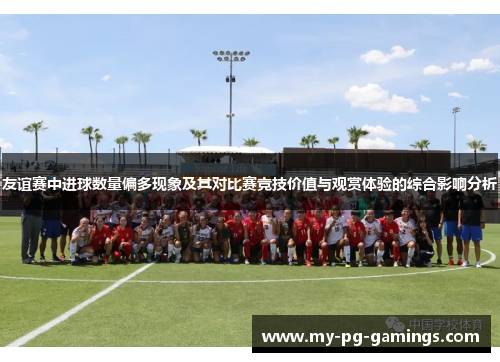 友谊赛中进球数量偏多现象及其对比赛竞技价值与观赏体验的综合影响分析