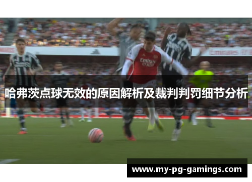 哈弗茨点球无效的原因解析及裁判判罚细节分析