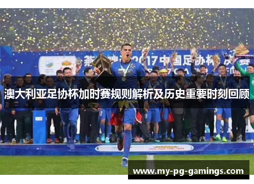 澳大利亚足协杯加时赛规则解析及历史重要时刻回顾