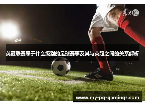 英冠联赛属于什么级别的足球赛事及其与英超之间的关系解析