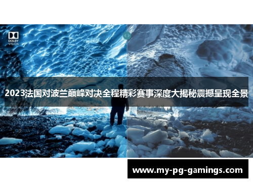 2023法国对波兰巅峰对决全程精彩赛事深度大揭秘震撼呈现全景