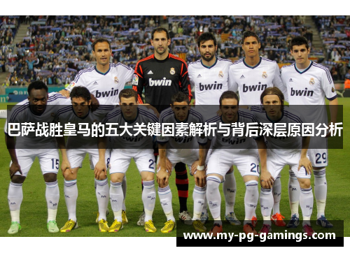 巴萨战胜皇马的五大关键因素解析与背后深层原因分析