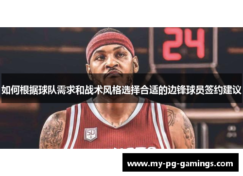 如何根据球队需求和战术风格选择合适的边锋球员签约建议 如何根据球队需求和战术风格选择合适的边锋球员签约建议