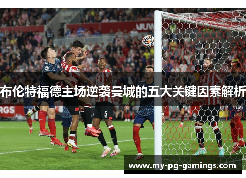 布伦特福德主场逆袭曼城的五大关键因素解析