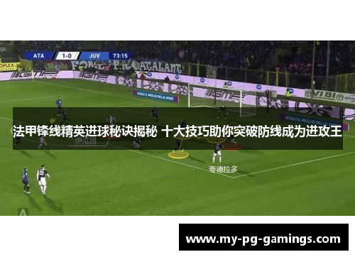 法甲锋线精英进球秘诀揭秘 十大技巧助你突破防线成为进攻王