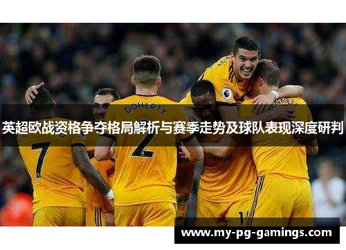 英超欧战资格争夺格局解析与赛季走势及球队表现深度研判 英超欧战资格争夺格局解析与赛季走势及球队表现深度研判